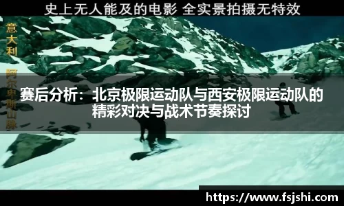赛后分析：北京极限运动队与西安极限运动队的精彩对决与战术节奏探讨