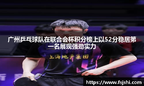 广州乒乓球队在联合会杯积分榜上以52分稳居第一名展现强劲实力