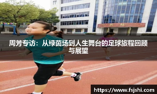 周芳专访：从绿茵场到人生舞台的足球旅程回顾与展望
